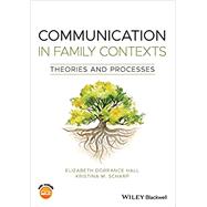 Communication in Family Contexts Theories and Processes by Dorrance Hall, Elizabeth; Scharp, Kristina M., 9781119477341