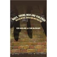 Boys, Young Men and Violence Masculinities, Education and Practice by Harland, Ken; McCready, Sam, 9781137297341