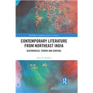 Contemporary Northeast Indian Literature: Deathworlds, Terror and Survival by Baishya; Amit R., 9781138597341