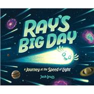 Ray's Big Day: A Journey at the Speed of Light by Lewis, Josh; Lewis, Josh, 9781339017341