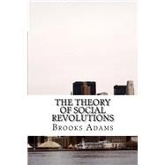 The Theory of Social Revolutions by Adams, Brooks, 9781508617341