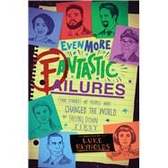 Even More Fantastic Failures True Stories of People Who Changed the World by Falling Down First by Reynolds, Luke, 9781582707341
