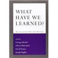 What Have We Learned? Macroeconomic Policy after the Crisis by Akerlof, George A.; Blanchard, Olivier; Romer, David; Stiglitz, Joseph E., 9780262027342