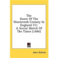 Dawn of the Nineteenth Century in England V2 : A Social Sketch of the Times (1886) by Ashton, John, 9780548857342