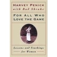For All Who Love the Game Lessons and Teachings for Women by Penick, Harvey; Shrake, Bud, 9780684867342