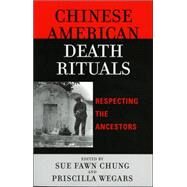 Chinese American Death Rituals Respecting the Ancestors by Chung, Sue Fawn; Wegars, Priscilla; Abraham, Terry; Chace, Paul G.; Chung, Sue Fawn; Crowder, Linda Sun; Frampton, Fred P.; Greenwood, Roberta S.; Murphy, Timothy W.; Neizman, Reiko; Rouse, Wendy L., 9780759107342