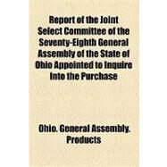 Report of the Joint Select Committee of the Seventy-Eighth General Assembly of the State of Ohio Appointed to Inquire Into the Purchase, Storage, Sale of and Traffic in Food Products, Commodities and Supplies by General Assembly of the State of Ohio Ap, 9781153957342