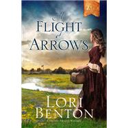 A Flight of Arrows A Novel by Benton, Lori, 9781601427342