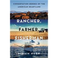 Rancher, Farmer, Fisherman Conservation Heroes of the American Heartland by Horn, Miriam, 9780393247343