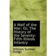 A Waif of the War: Or, the History of the Seventy-fifth Illinois Infantry by Dodge, William Sumner, 9780554787343