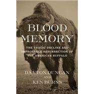 Blood Memory The Tragic Decline and Improbable Resurrection of the American Buffalo by Duncan, Dayton; Burns, Ken, 9780593537343