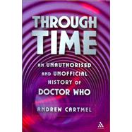 Through Time An Unauthorised and Unofficial History of Doctor Who by Cartmel, Andrew, 9780826417343