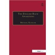 The English Bach Awakening: Knowledge of J.S. Bach and his Music in England, 17501830 by Kassler,Michael, 9781138267343
