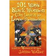 101 Ways Black Women Can Learn to Love Themselves by Walker, Jamie, 9781401057343