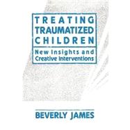 Treating Traumatized Children by James, Beverly, 9781439157343