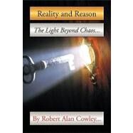 Reality and Reason : The Light Beyond Chaos by Cowley, Robert Alan, 9781449057343