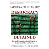 Democracy Detained Secret Unconstitutional Practices in the U.S. War on Terror by Olshansky, Barbara; Hentoff, Nat, 9781583227343