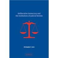 Deliberative Democracy and the Institutions of Judicial Review by Christopher F. Zurn, 9780521867344