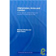 Afghanistan, Arms and Conflict: Armed Groups, Disarmament and Security in a Post-War Society by Bhatia; Michael Vinay, 9780415477345