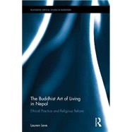 The Buddhist Art of Living in Nepal: Ethical Practice and Religious Reform by Leve; Lauren, 9780415617345