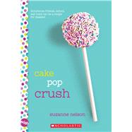 Cake Pop Crush: A Wish Novel by Nelson, Suzanne, 9780545857345