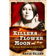 Killers of the Flower Moon: Adapted for Young Readers The Osage Murders and the Birth of the FBI by Grann, David, 9780593377345