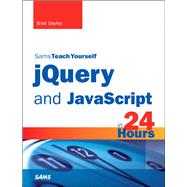 jQuery and JavaScript in 24 Hours, Sams Teach Yourself by Dayley, Brad, 9780672337345