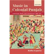 Music in Colonial Punjab Courtesans, Bards, and Connoisseurs, 1800-1947 by Kapuria, Radha, 9780192867346