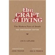 The Craft of Dying, 40th Anniversary Edition The Modern Face of Death by Lofland, Lyn H.; Troyer, John; Francis, Ara A., 9780262537346