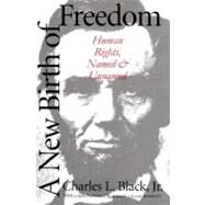 A New Birth of Freedom; Human Rights, Named and Unnamed by Charles Black, Jr.; With a new Foreword by Philip Chase Bobbitt, 9780300077346