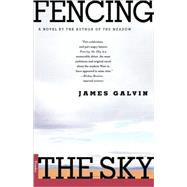 Fencing the Sky A Novel by Galvin, James, 9780312267346