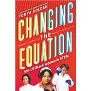 Changing the Equation 50+ US Black Women in STEM by Bolden, Tonya, 9781419707346