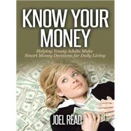 Know Your Money: Helping Young Adults Make Smart Money Decisions for Daily Living by Read, Joel, 9781491747346