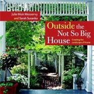 Outside the Not So Big House : Creating the Landscape of Home by MESSERVY, JULIE MOIRSUSANKA, SARAH, 9781561587346