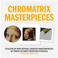 Chromatrix Masterpieces Colour in and reveal famous masterpieces in these 20 mind-bending puzzles by Pavitte, Thomas, 9781846017346