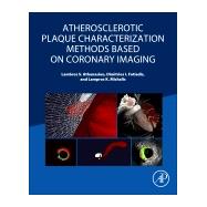 Atherosclerotic Plaque Characterization Methods Based on Coronary Imaging by Fotiadis, Dimitrios I., 9780128047347