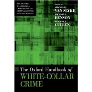 The Oxford Handbook of White-Collar Crime by Van Slyke, Shanna; Benson, Michael L.; Cullen, Francis T., 9780190947347