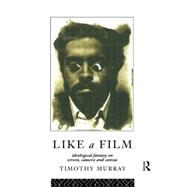 Like a Film: Ideological Fantasy on Screen, Camera and Canvas by Murray,Timothy, 9780415077347