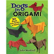 Dogs in Origami 30 Breeds from Terriers to Hounds by Montroll, John, 9780486817347