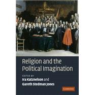 Religion and the Political Imagination by Edited by Ira Katznelson , Gareth Stedman Jones, 9780521147347