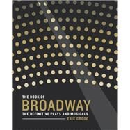 The Book of Broadway The Definitive Plays and Musicals by Grode, Eric, 9780760357347