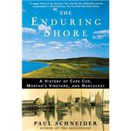 The Enduring Shore A History of Cape Cod, Martha's Vineyard, and Nantucket by Schneider, Paul, 9780805067347