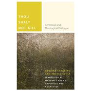 Thou Shalt Not Kill A Political and Theological Dialogue by Cavarero, Adriana; Scola, Angelo; Groesbeck, Margaret Adams; Sitze, Adam, 9780823267347