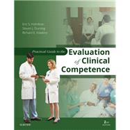 Practical Guide to the Evaluation of Clinical Competence by Holmboe, Eric S., M.D.; Durning, Steven J., M.D., Ph.D.; Hawkins, Richard E., M.D., 9780323447348