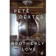 Brotherly Love A Novel by Dexter, Pete, 9780812987348
