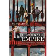 Democratic Empire The United States Since 1945 by Cullen, Jim, 9781119027348