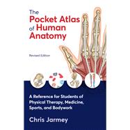The Pocket Atlas of Human Anatomy, Revised Edition A Reference for Students of Physical Therapy, Medicine, Sports, and Bodywork by Jarmey, Chris, 9781623177348