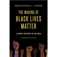 The Making of Black Lives Matter A Brief History of an Idea, Updated Edition by Lebron, Christopher J., 9780197577349