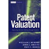 Patent Valuation Improving Decision Making through Analysis by Murphy, William J.; Orcutt, John L.; Remus, Paul C., 9781118027349