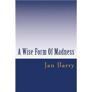 A Wise Form of Madness by Barry, Jan, 9781500927349